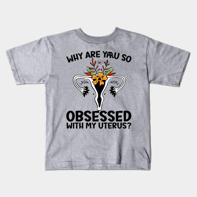 Why Are You So Obsessed With My Uterus? Kids T-Shirt by Slightly Unhinged